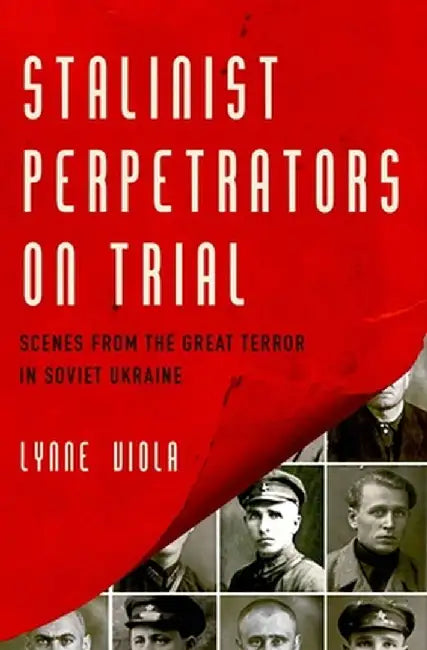Stalinist Perpetrators on Trial: Scenes from the Great Terror in Soviet Ukraine by Lynne Viola
