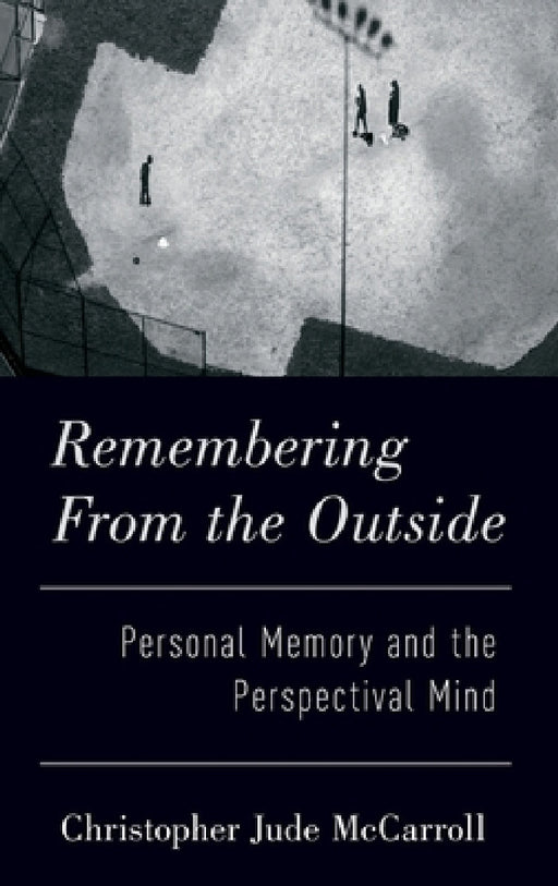 Remembering from the Outside: Personal Memory and the Perspectival Mind by Christopher McCarroll