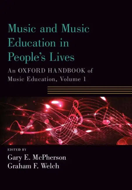 Music and Music Education in People's Lives: An Oxford Handbook of Music Education, Volume 1 by Gary E. McPherson, Graham F. Welch
