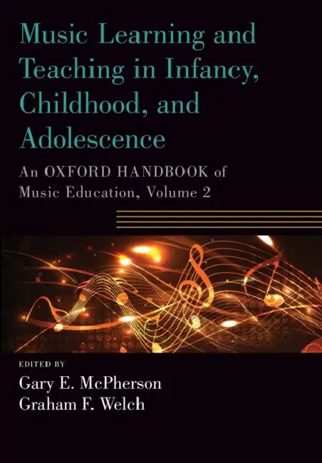 Music Learning and Teaching in Infancy, Childhood, and Adolescence: An Oxford Handbook of Music Education, Volume 2 by Gary McPherson, Graham Welch