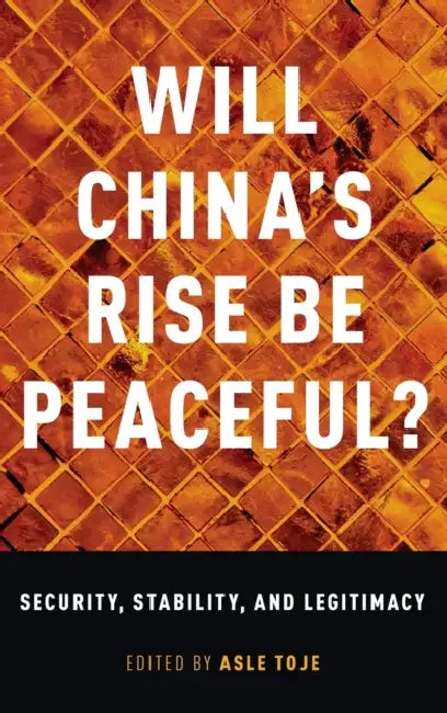 Will China's Rise Be Peaceful?: The Rise of a Great Power in Theory, History, Politics, and the Future by Asle Toje