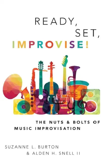 Ready, Set, Improvise!: The Nuts and Bolts of Music Improvisation by Suzanne Burton, Alden Snell