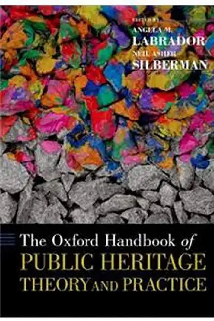The Oxford Handbook of Public Heritage Theory and Practice by Labrador Angela M.; Silberman Neil Asher