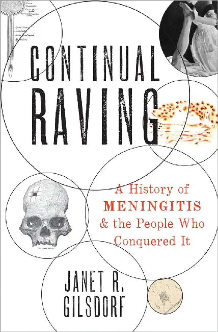 Continual Raving: A History of Meningitis and the People Who Conquered It by Gilsdorf Janet R.