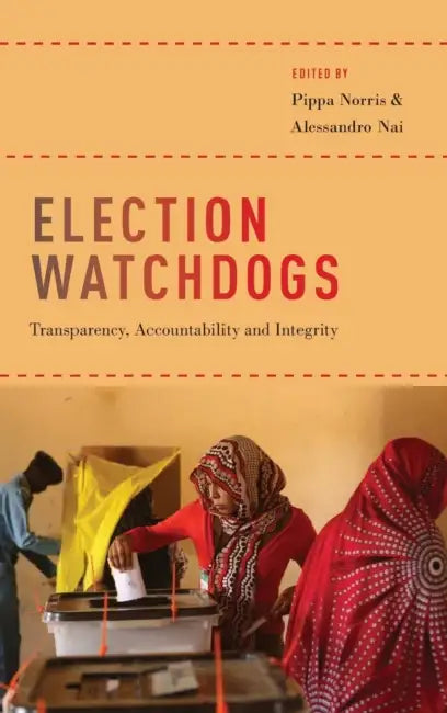 Election Watchdogs: Transparency, Accountability and Integrity by Pippa Norris, Alessandro Nai