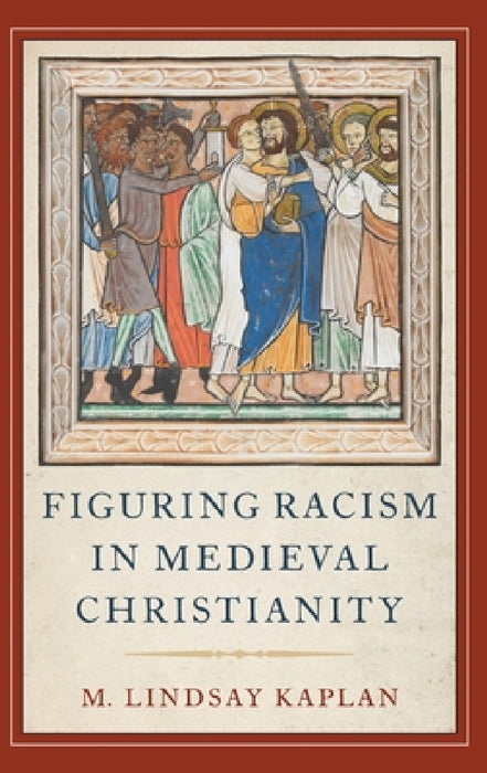 Figuring Racism in Medieval Christianity by M. Lindsay Kaplan