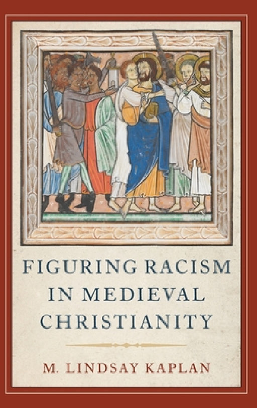 Figuring Racism in Medieval Christianity by M. Lindsay Kaplan
