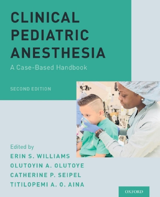 Clinical Pediatric Anesthesia: A Case-Based Handbook by Erin S. Williams, Olutoyin A. Olutoye, Catherine P. Seipel