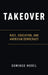 Takeover: Race, Education, and American Democracy by Domingo Morel
