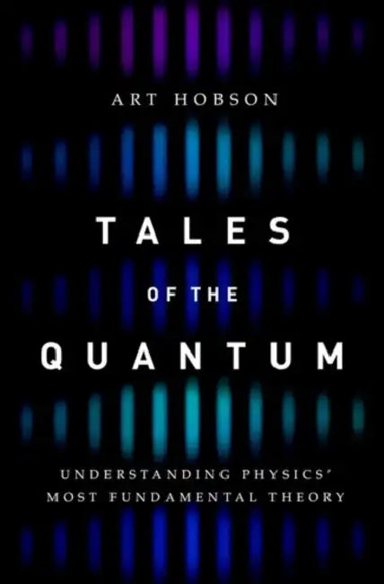 Tales of the Quantum: Understanding Physics' Most Fundamental Theory by Art Hobson