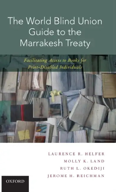 The World Blind Union Guide to the Marrakesh Treaty: Facilitating Access to Books for Print-Disabled Individuals by Laurence R. Helfer, Molly K. Land, Ruth L. Okediji