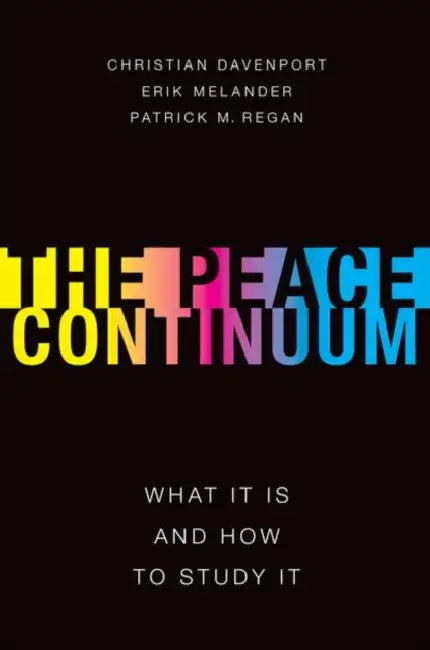 The Peace Continuum: What It Is and How to Study It by Christian Davenport, Eric Melander, Patrick Regan
