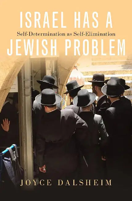Israel Has a Jewish Problem: Self-Determination as Self-Elimination by Dalsheim Joyce