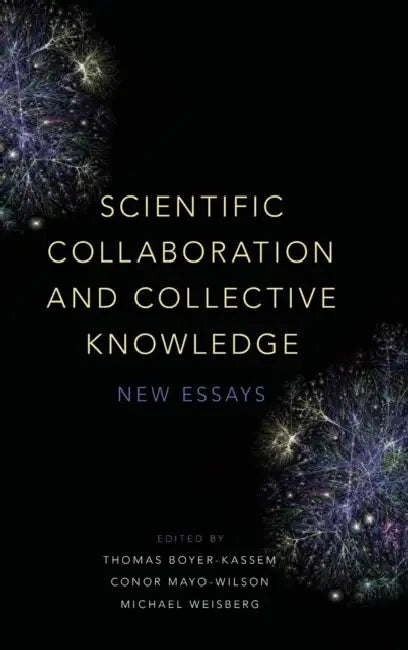 Scientific Collaboration and Collective Knowledge: New Essays by Thomas Boyer-Kassem, Conor Mayo-Wilson, Michael Weisberg