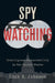 Spy Watching: Intelligence Accountability in the United States by Loch K. Johnson