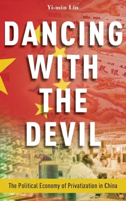 Dancing with the Devil: The Political Economy of Privatization in China by Yi-Min Lin