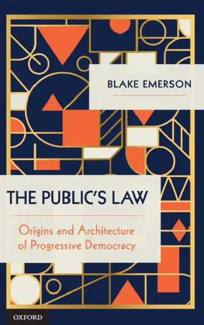 The Public's Law: Origins and Architecture of Progressive Democracy by Blake Emerson