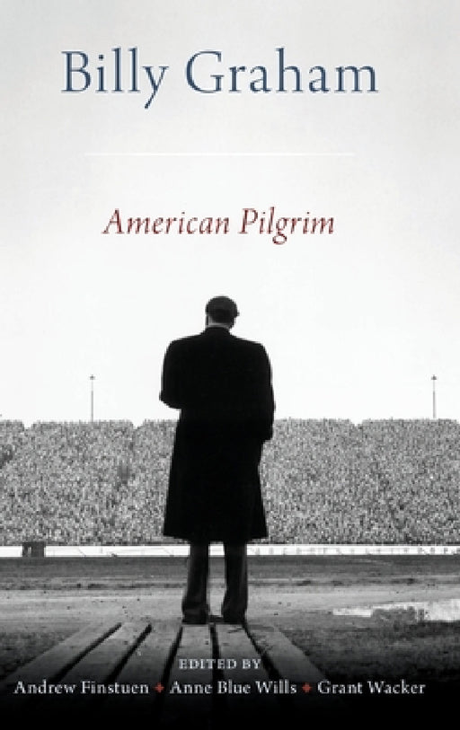 Billy Graham: American Pilgrim by Andrew Finstuen, Grant Wacker, Anne Blue Wills