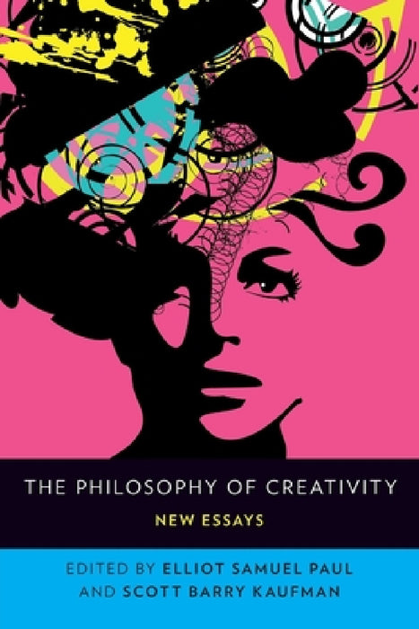 The Philosophy of Creativity: New Essays by Elliot Samuel Paul, Scott Barry Kaufman