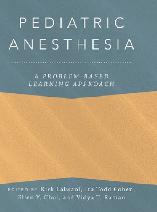 Pediatric Anesthesia: A Problem-Based Learning Approach by Kirk Lalwani, Ira Todd Cohen, Ellen Y. Choi