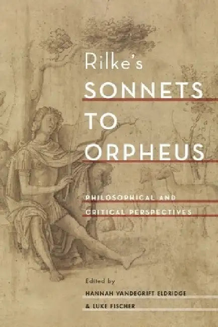 Rilke's Sonnets to Orpheus: Philosophical and Critical Perspectives by Eldridge