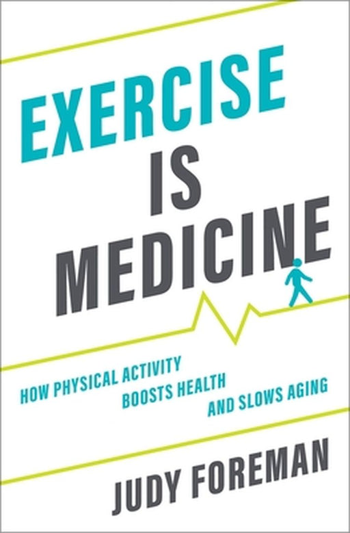 Exercise Is Medicine: How Physical Activity Boosts Health And Slows Aging by Foreman, Judy