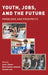 Youth, Jobs, and the Future: Problems and Prospects by Lynn S. Chancer, Martin Sanchez-Jankowski, Christine Trost