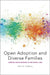 Open Adoption and Diverse Families: Complex Relationships in the Digital Age by Abbie E. Goldberg