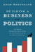 Building a Business of Politics: The Rise of Political Consulting and the Transformation of American Democracy by Adam Sheingate