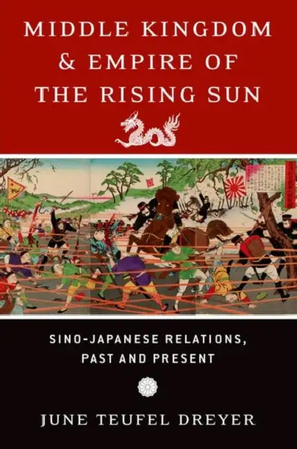 Middle Kingdom & Empire of the Rising Sun: Sino-Japanese Relations, Past and Present by June Teufel Dreyer