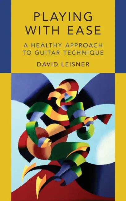 Playing with Ease: A Healthy Approach to Guitar Technique by David Leisner