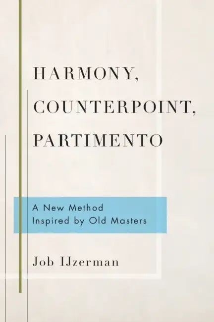 Harmony, Counterpoint, Partimento: A New Method Inspired by Old Masters by Job Ijzerman