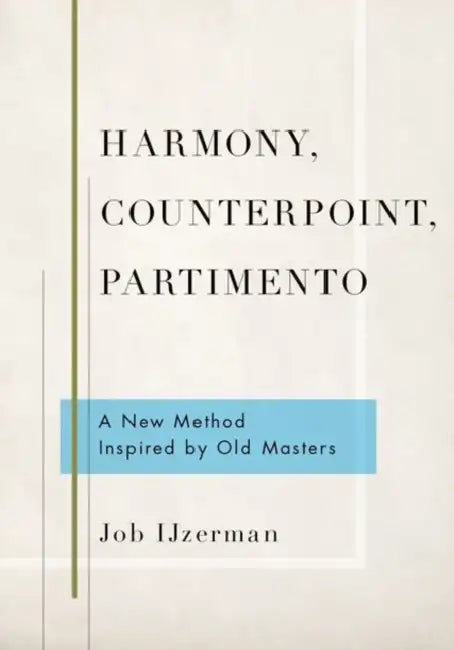 Harmony, Counterpoint, Partimento: A New Method Inspired by Old Masters by Job Ijzerman