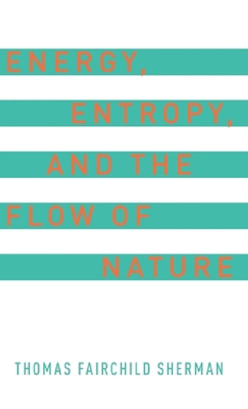 Energy, Entropy, and the Flow of Nature by Thomas F. Sherman