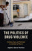 The Politics of Drug Violence: Criminals, Cops and Politicians in Colombia and Mexico by Angelica Duran-Martinez