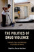 Politics of Drug Violence: Criminals, Cops, and Politicians in Colombia and Mexico by Angelica Duran-Martinez