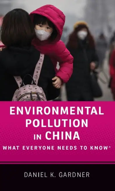 Environmental Pollution in China: What Everyone Needs to Know(r) by Daniel Gardner