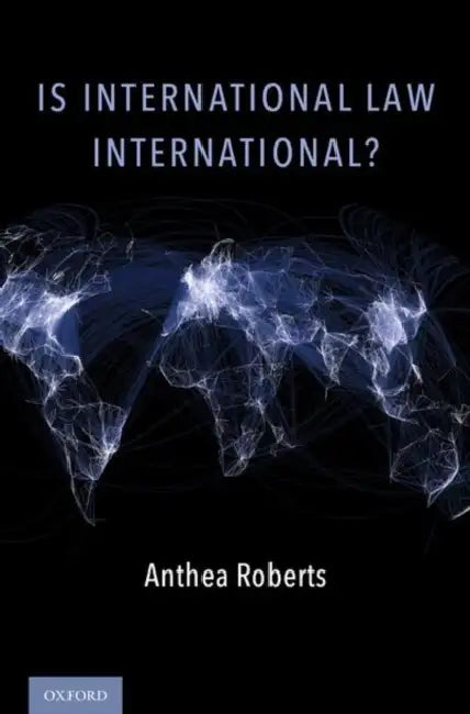 Is International Law International? by Anthea Roberts, Martti Koskenniemi