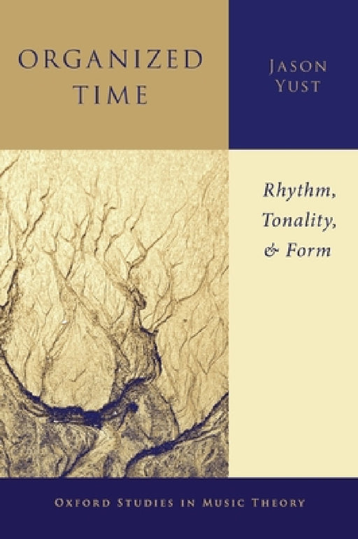 Organized Time: Rhythm, Tonality, and Form by Jason Yust
