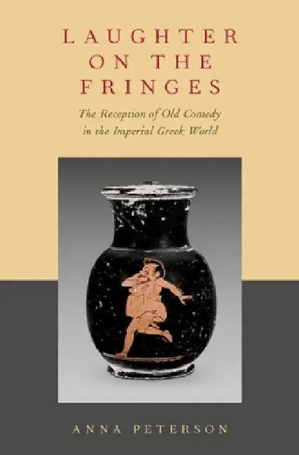 Laughter on the Fringes: The Reception of Old Comedy in the Imperial Greek World by Anna Peterson