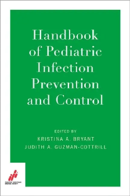 Handbook of Pediatric Infection Prevention and Control by Bryant