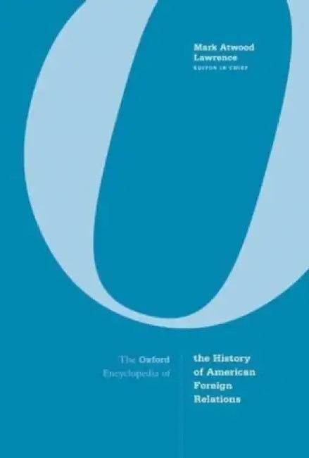 Oxford Encyclopedia of the History of American Foreign Relations by Mark A. Lawrence
