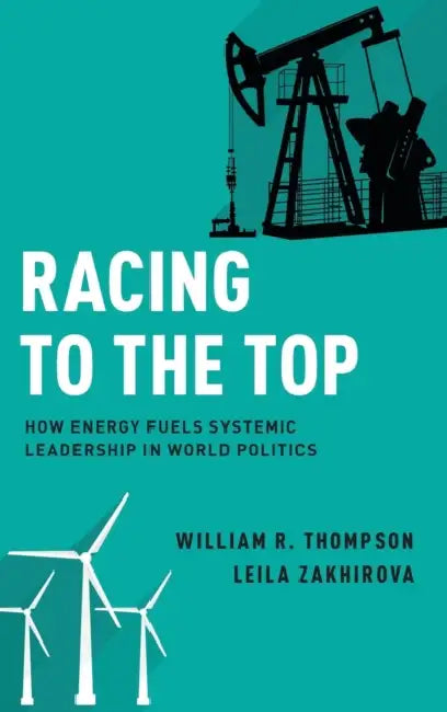 Racing to the Top: How Energy Fuels System Leadership in World Politics by William R. Thompson, Leila Zakhirova