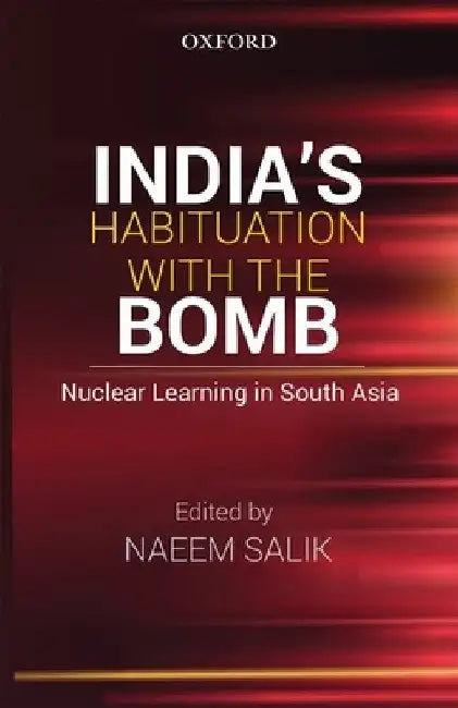 India's Habituation with the Bomb: Nuclear Learning in South Asia by Naeem Salik
