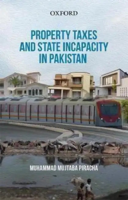 Property Taxes and State Incapacity in Pakistan by Muhammad Mujtaba Piracha