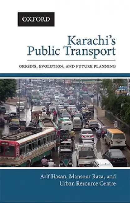 Karachis Public Transport: Origins, Evolution, and Future Planning by Arif Hasan