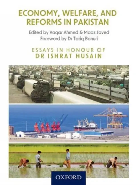 Economy, Welfare, and Reforms in Pakistan. Essays in Honour of Dr Ishrat Husain by Vaqar Ahmed, Maaz Javed