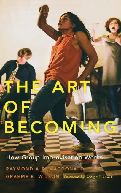 The Art of Becoming: How Group Improvisation Works by Raymond A. R. MacDonald, Graeme B. Wilson