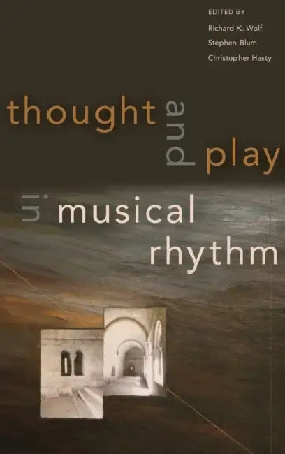 Thought and Play in Musical Rhythm by Richard Wolf, Stephen Blum, Christopher Hasty
