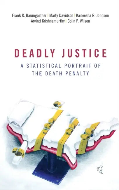 Deadly Justice: A Statistical Portrait of the Death Penalty by Frank R. Baumgartner